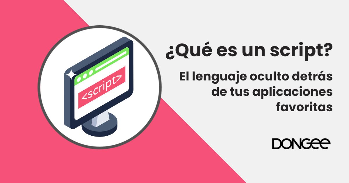 ¿Qué es un script? El lenguaje oculto detrás de tus aplicaciones favoritas