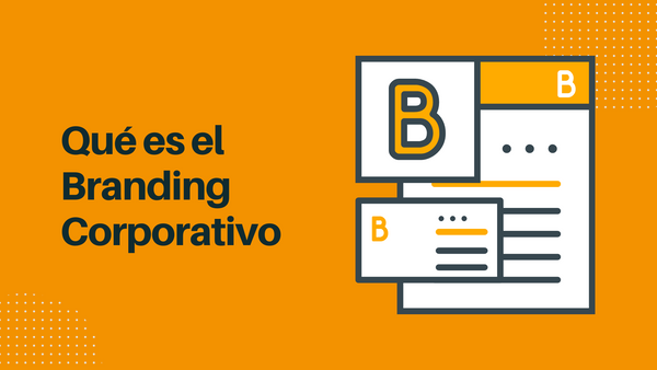 ¿Qué es branding corporativo y cómo aplicarlo?