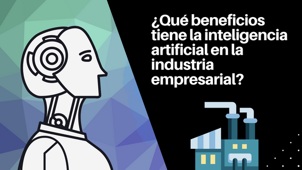¿Qué beneficios tiene la inteligencia artificial en la industria empresarial?