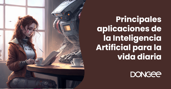 Principales aplicaciones de la Inteligencia Artificial para la vida diaria