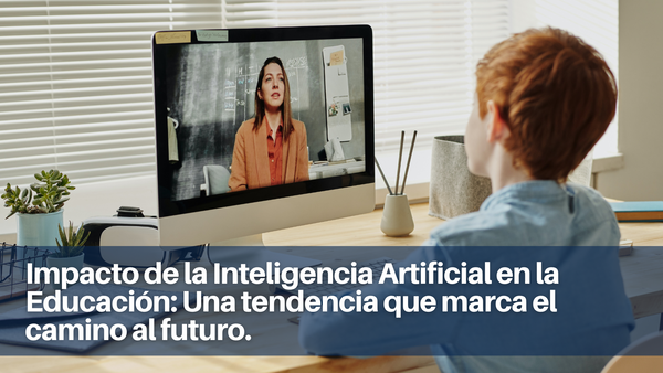 Impacto de la Inteligencia Artificial en la Educación: una tendencia que marca el camino al futuro