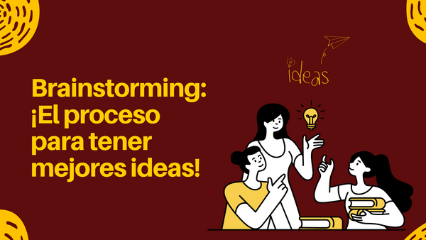 Brainstorming: ¡El proceso para tener mejores ideas!