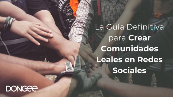La Guía Definitiva para Crear Comunidades Leales en Redes Sociales