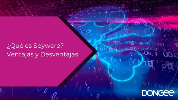 ¿Qué es Spyware? Ventajas y Desventajas